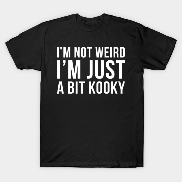 Im Not Weird Im Just A Bit Kooky T-Shirt by DesignINKZ